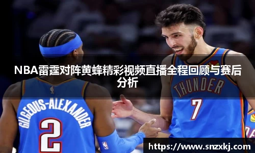 NBA雷霆对阵黄蜂精彩视频直播全程回顾与赛后分析